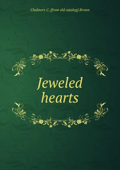 Обложка книги Jeweled hearts, Chalmers C. [from old catalog] Brown