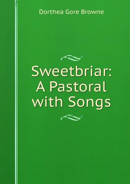 Обложка книги Sweetbriar: A Pastoral with Songs, Dorthea Gore Browne