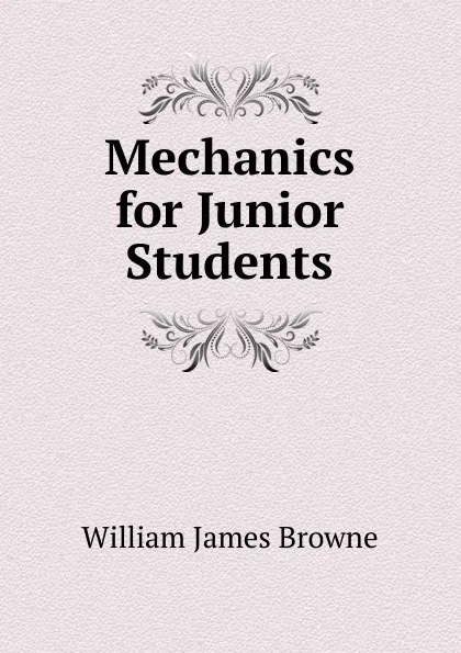 Обложка книги Mechanics for Junior Students, William James Browne