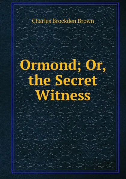 Обложка книги Ormond; Or, the Secret Witness., Charles Brockden Brown