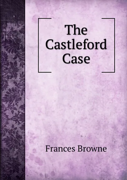 Обложка книги The Castleford Case, Frances Browne