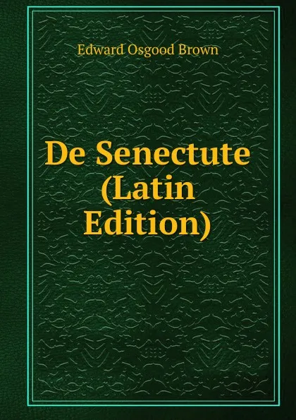 Обложка книги De Senectute (Latin Edition), Edward Osgood Brown