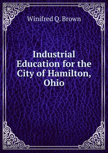 Обложка книги Industrial Education for the City of Hamilton, Ohio, Winifred Q. Brown