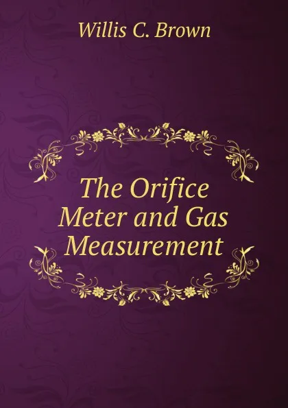 Обложка книги The Orifice Meter and Gas Measurement, Willis C. Brown