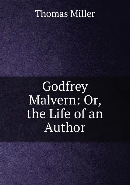 Обложка книги Godfrey Malvern: Or, the Life of an Author, Thomas Miller