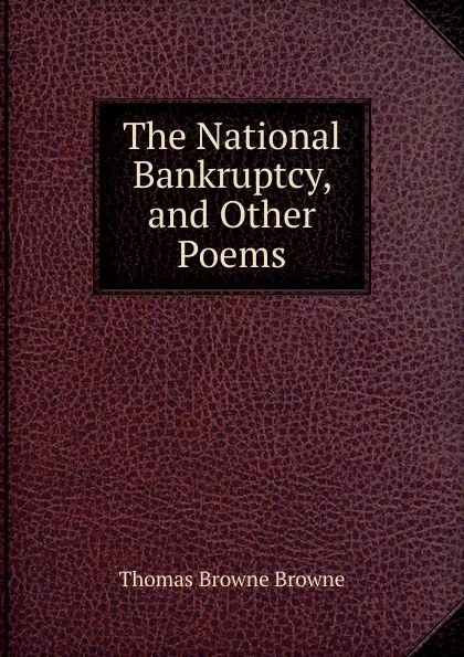 Обложка книги The National Bankruptcy, and Other Poems, Thomas Browne Browne