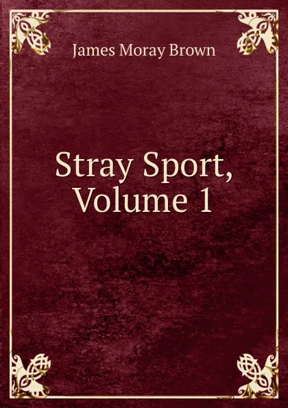 Обложка книги Stray Sport, Volume 1, James Moray Brown