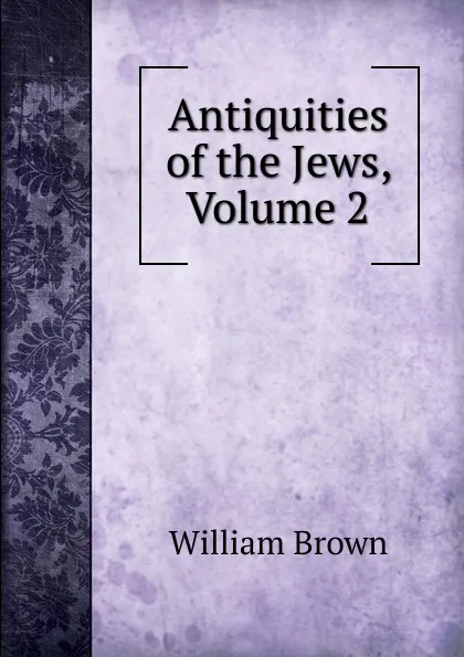 Обложка книги Antiquities of the Jews, Volume 2, William Brown