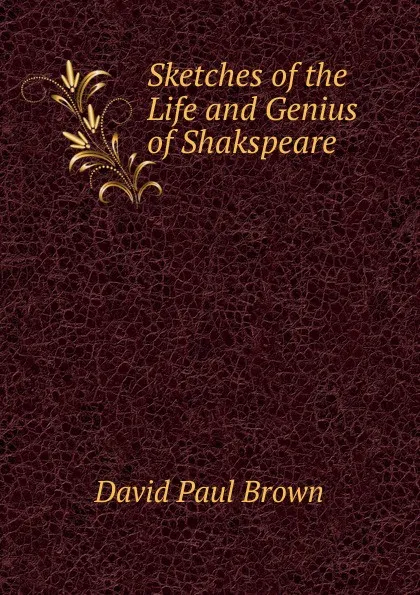 Обложка книги Sketches of the Life and Genius of Shakspeare ., David Paul Brown