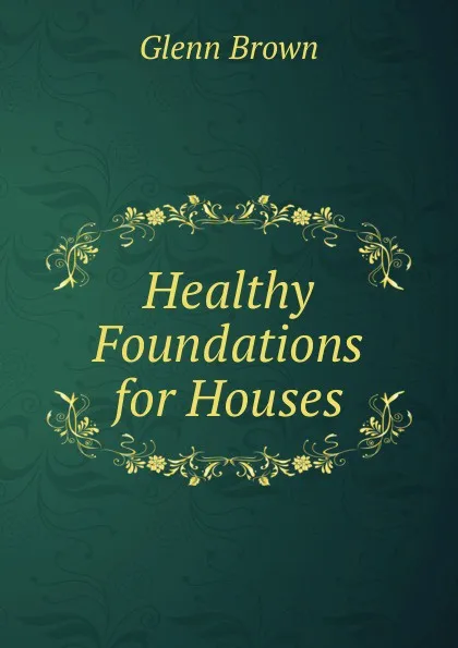 Обложка книги Healthy Foundations for Houses, Glenn Brown