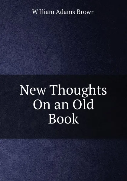 Обложка книги New Thoughts On an Old Book, William Adams Brown