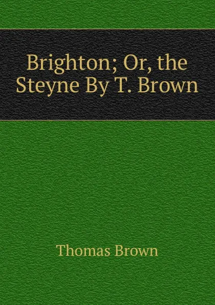 Обложка книги Brighton; Or, the Steyne By T. Brown., Thomas Brown