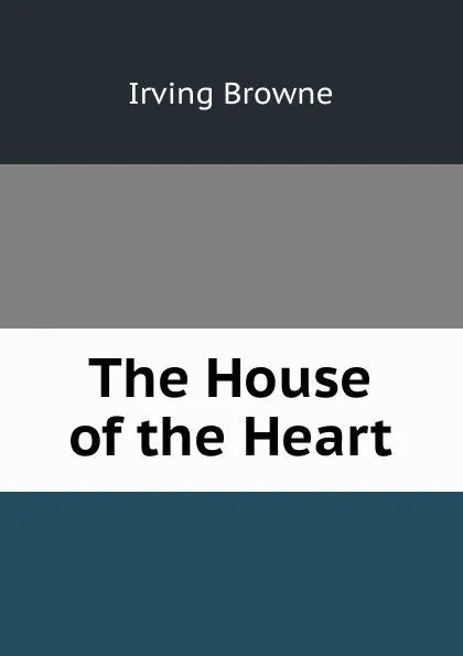Обложка книги The House of the Heart, Browne Irving