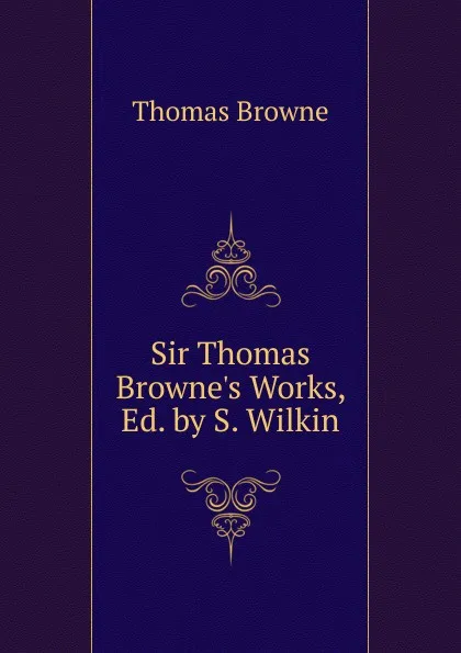 Обложка книги Sir Thomas Browne.s Works, Ed. by S. Wilkin, Thomas Brown