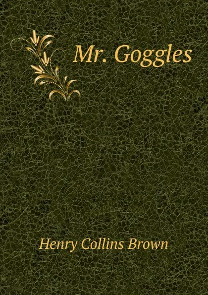 Обложка книги Mr. Goggles, Henry Collins Brown