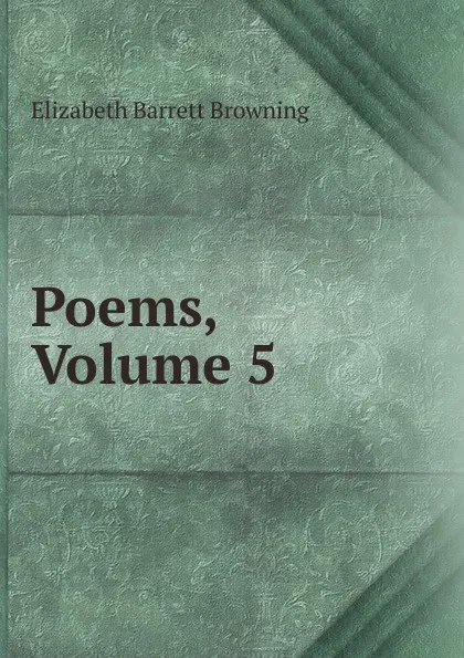 Обложка книги Poems, Volume 5, Browning Elizabeth Barrett