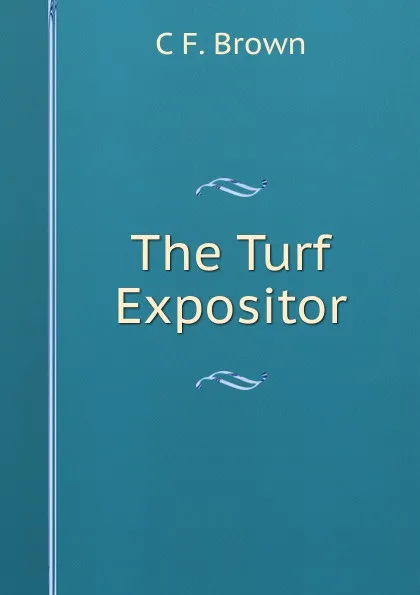 Обложка книги The Turf Expositor, C F. Brown