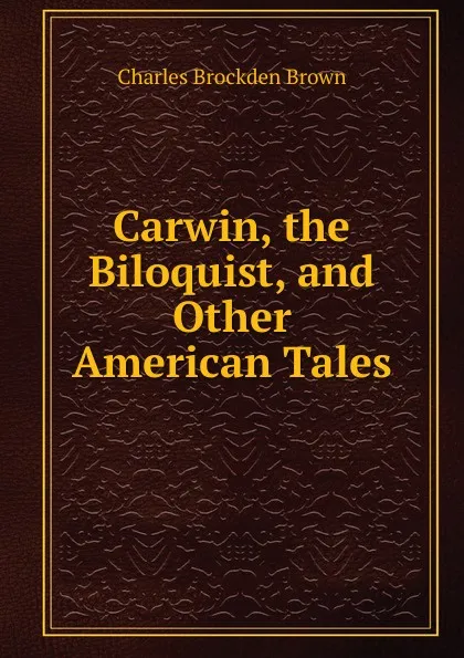 Обложка книги Carwin, the Biloquist, and Other American Tales, Charles Brockden Brown