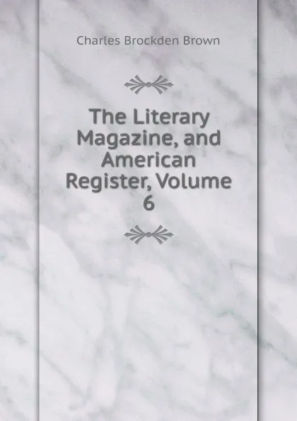 Обложка книги The Literary Magazine, and American Register, Volume 6, Charles Brockden Brown