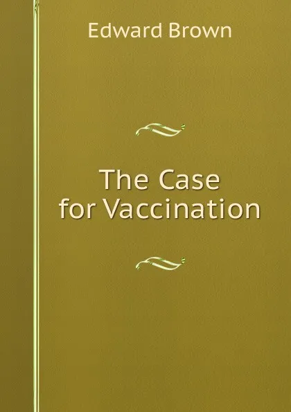 Обложка книги The Case for Vaccination, Brown Edward