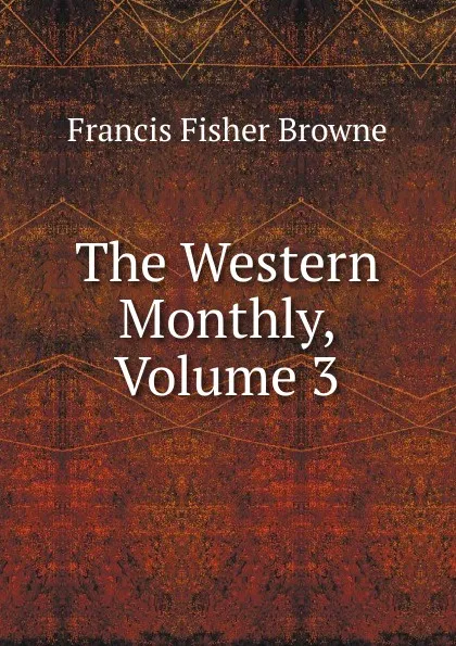 Обложка книги The Western Monthly, Volume 3, Francis Fisher Browne