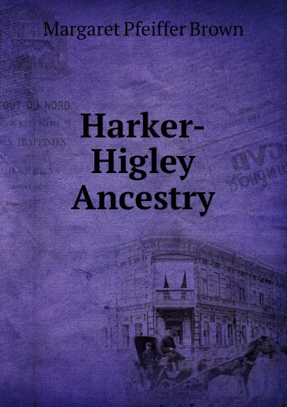 Обложка книги Harker-Higley Ancestry, Margaret Pfeiffer Brown