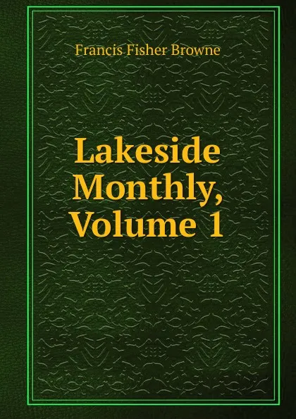Обложка книги Lakeside Monthly, Volume 1, Francis Fisher Browne