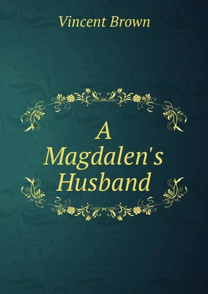 Обложка книги A Magdalen.s Husband, Vincent Brown