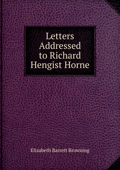 Обложка книги Letters Addressed to Richard Hengist Horne, Browning Elizabeth Barrett