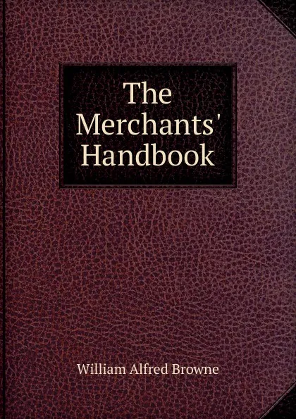 Обложка книги The Merchants. Handbook, William Alfred Browne