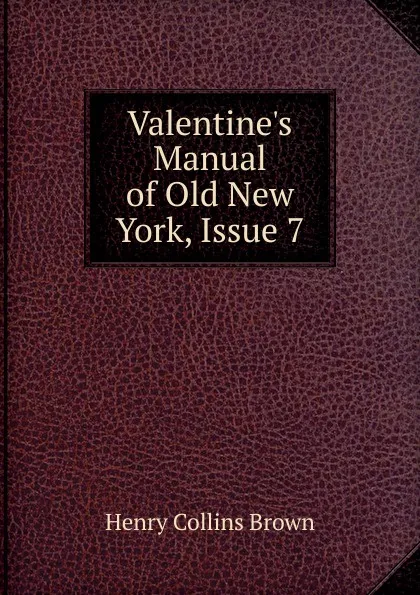 Обложка книги Valentine.s Manual of Old New York, Issue 7, Henry Collins Brown