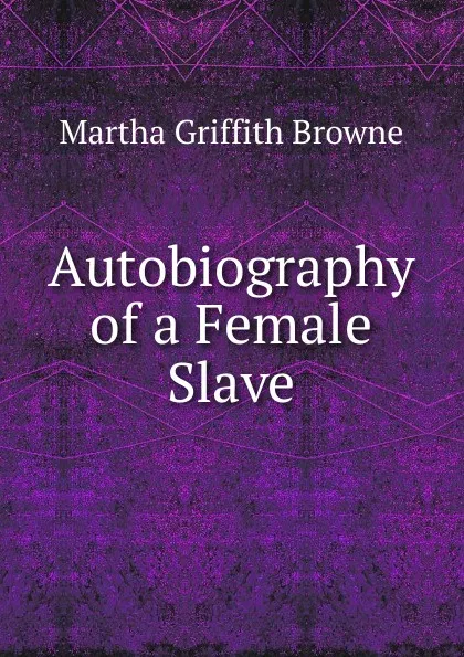 Обложка книги Autobiography of a Female Slave, Martha Griffith Browne