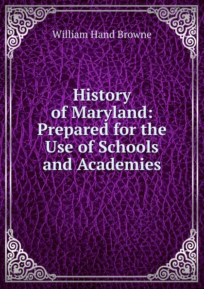 Обложка книги History of Maryland: Prepared for the Use of Schools and Academies, William Hand Browne