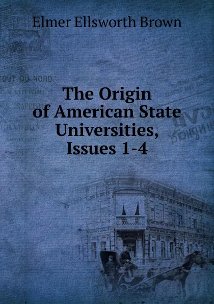 Обложка книги The Origin of American State Universities, Issues 1-4, Elmer Ellsworth Brown