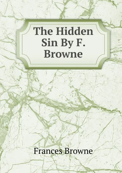 Обложка книги The Hidden Sin By F. Browne., Frances Browne