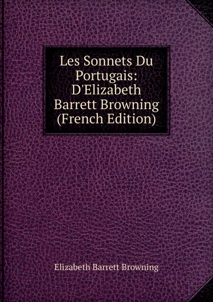 Обложка книги Les Sonnets Du Portugais: D.Elizabeth Barrett Browning (French Edition), Browning Elizabeth Barrett