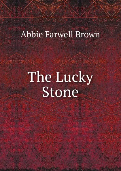 Обложка книги The Lucky Stone, Abbie Farwell Brown