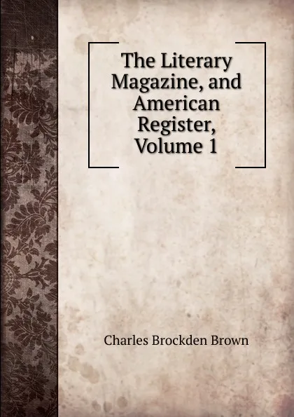 Обложка книги The Literary Magazine, and American Register, Volume 1, Charles Brockden Brown