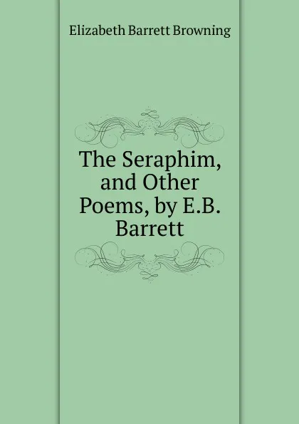 Обложка книги The Seraphim, and Other Poems, by E.B. Barrett, Browning Elizabeth Barrett