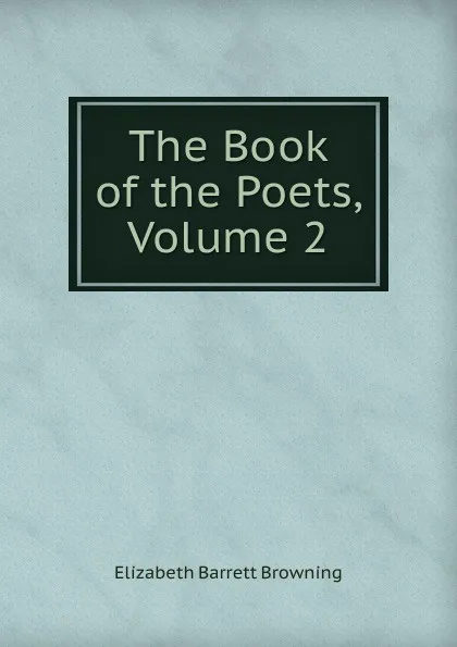 Обложка книги The Book of the Poets, Volume 2, Browning Elizabeth Barrett