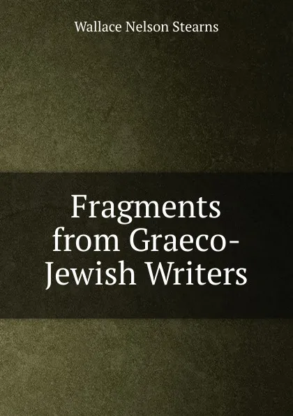 Обложка книги Fragments from Graeco-Jewish Writers, Wallace Nelson Stearns