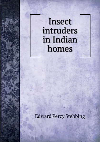 Обложка книги Insect intruders in Indian homes, Edward Percy Stebbing