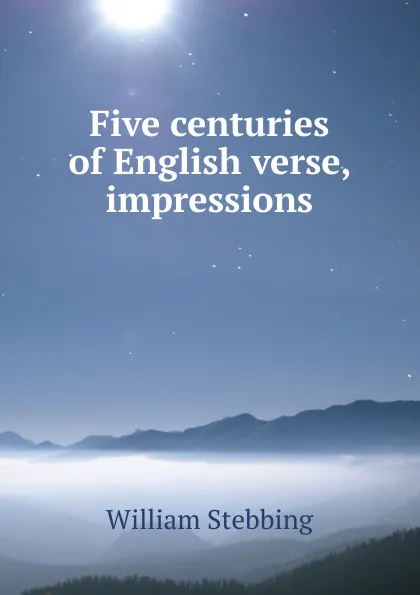 Обложка книги Five centuries of English verse, impressions, William Stebbing