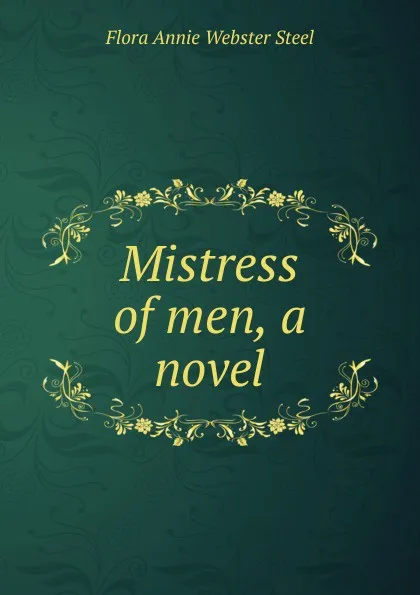 Обложка книги Mistress of men, a novel, Flora Annie Webster Steel