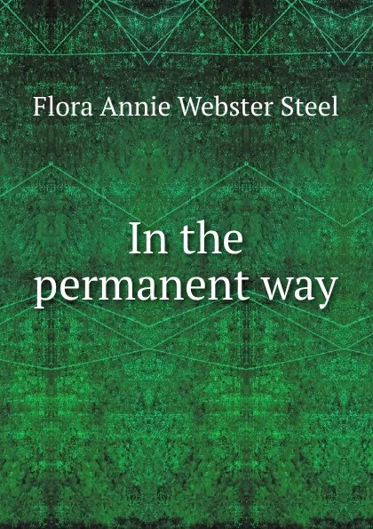 Обложка книги In the permanent way, Flora Annie Webster Steel