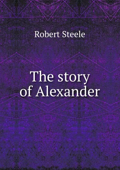 Обложка книги The story of Alexander, Robert Steele