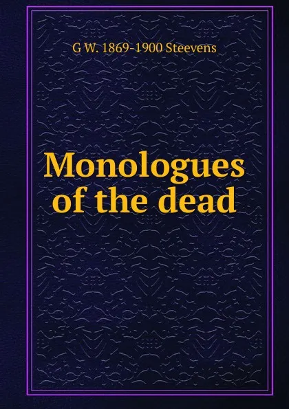 Обложка книги Monologues of the dead, G W. 1869-1900 Steevens
