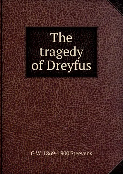 Обложка книги The tragedy of Dreyfus, G W. 1869-1900 Steevens