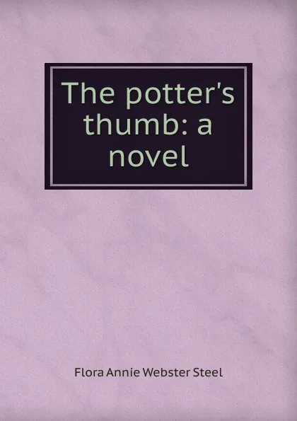 Обложка книги The potter.s thumb: a novel, Flora Annie Webster Steel