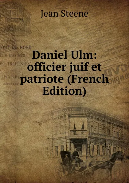 Обложка книги Daniel Ulm: officier juif et patriote (French Edition), Jean Steene